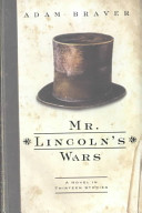 Mr. Lincoln's wars : a novel in thirteen stories /