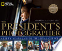 The president's photographer : fifty years inside the Oval Office /