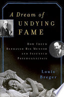 A dream of undying fame : how Freud betrayed his mentor and invented psychoanalysis /