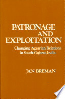 Patronage and exploitation; changing agrarian relations in South Gujarat, India.