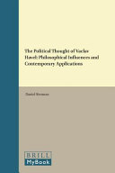 The political thought of Václav Havel : philosophical influences and contemporary applications /