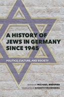 A history of Jews in Germany since 1945 : politics, culture, and society /
