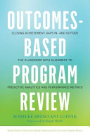 Outcomes-based program review : closing achievement gaps in- and outside the classroom with alignment to predictive analytics and performance metrics /