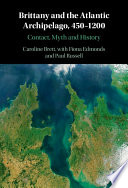 Brittany and the Atlantic Archipelago, 450-1200 : contact, myth and history /