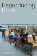 Reproducing race : an ethnography of pregnancy as a site of racialization /
