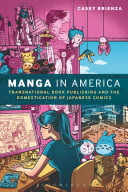 Manga in America : transnational book publishing and the domestication of Japanese comics /