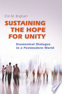 Sustaining the hope for unity : ecumenical dialogue in a postmodern world /