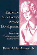 Katherine Anne Porter's artistic development : primitivism, traditionalism, and totalitarianism /