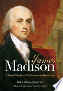 James Madison : a son of Virginia & a founder of the nation /