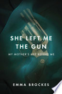She left me the gun : my mother's life before me /