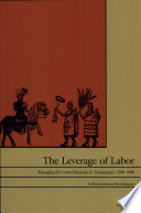 The leverage of labor : managing the Cortés haciendas in Tehuantepec, 1588-1688 /