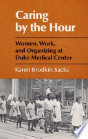 Caring by the hour : women, work, and organizing at Duke Medical Center /