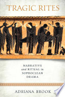 Tragic rites : narrative and ritual in Sophoclean drama /