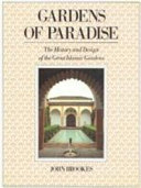 Gardens of paradise : the history and design of the great Islamic gardens /