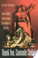 Thank you, comrade Stalin! : Soviet public culture from revolution to Cold War /