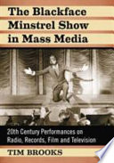 The blackface minstrel show in mass media : 20th century performances on radio, records, film and television /