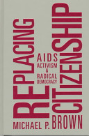 Replacing citizenship : AIDS activism and radical democracy /