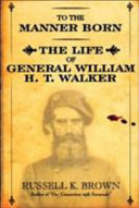 To the manner born : the life of General William H.T. Walker /