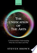 The unification of the arts : a framework for understanding what the arts share and why /