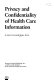 Privacy and confidentiality of health care information /