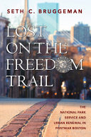 Lost on the Freedom Trail : the National Park Service and urban renewal in postwar Boston /
