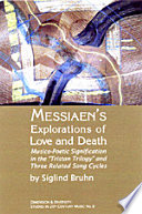 Messaien's explorations of love and death : musico-poetic signification in the "Tristan trilogy" and three related song cycles /