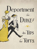 Deportment for dukes & tips for toffs : a compendium of useful information for guests at the mansions of the nobility, gentry and clergy /