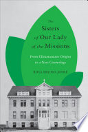 The Sisters of Our Lady of the Missions : from ultramontane origins to a new cosmology /