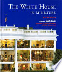 The White House in miniature : based on the White House replica by John, Jan, and the Zweifel family /