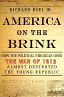 America on the brink : how the political struggle over the war of 1812 almost destroyed the young republic /