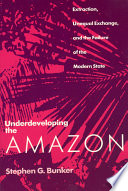 Underdeveloping the Amazon : extraction, unequal exchange, and the failure of the modern state /