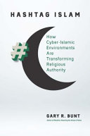 Hashtag Islam : how cyber-Islamic environments are transforming religious authority /
