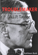 The troublemaker : the life and history of A.J.P. Taylor /