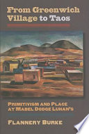 From Greenwich Village to Taos : primitivism and place at Mabel Dodge Luhan's /