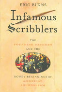 Infamous scribblers : the Founding Fathers and the rowdy beginnings of American journalism /