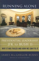 Running alone : presidential leadership from JFK to Bush II : why it has failed and how we can fix it /
