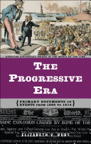 The Progressive era : primary documents on events from 1890 to 1914 /