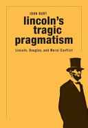 Lincoln's tragic pragmatism : Lincoln, Douglas, and moral conflict /
