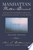Manhattan water-bound : Manhattan's waterfront from the seventeenth century to the present /