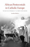 African Pentecostals in Catholic Europe : the politics of presence in the twenty-first century /