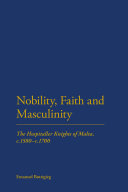 Nobility, faith and masculinity : the Hospitaller Knights of Malta, c.1580-c.1700 /