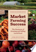 Market farming success : the business of growing and selling local food /