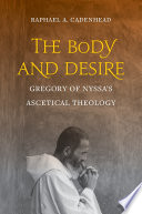 The body and desire : Gregory of Nyssa's ascetical theology /