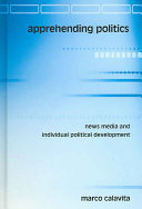 Apprehending politics : news media and individual political development /