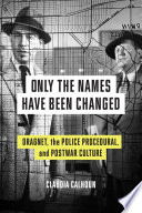 Only the names have been changed : Dragnet, the police procedural, and postwar culture /