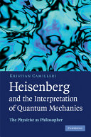 Heisenberg and the interpretation of quantum mechanics : the physicist as philosopher /