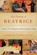 The portrait of Beatrice : Dante, D. G. Rossetti, and the imaginary lady /