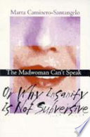 The madwoman can't speak, or, Why insanity is not subversive /