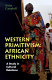Western primitivism : African ethnicity : a study in cultural relations /