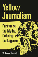 Yellow journalism : puncturing the myths, defining the legacies /
